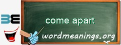 WordMeaning blackboard for come apart